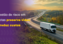 Gestão de risco em frotas preserva vidas e reduz custos